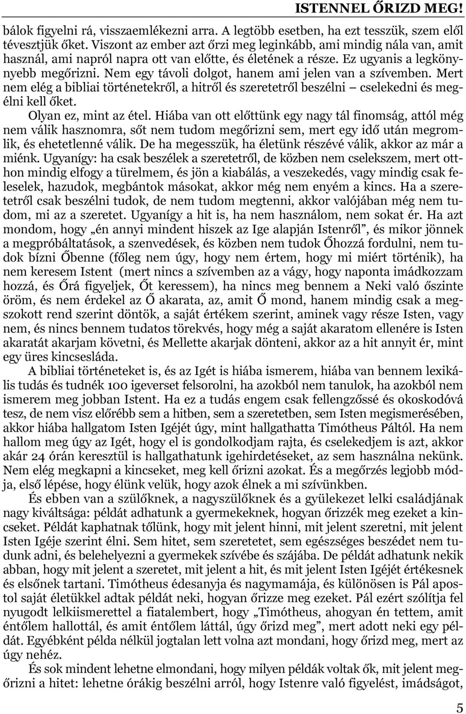 Nem egy távoli dolgot, hanem ami jelen van a szívemben. Mert nem elég a bibliai történetekről, a hitről és szeretetről beszélni cselekedni és megélni kell őket. Olyan ez, mint az étel.