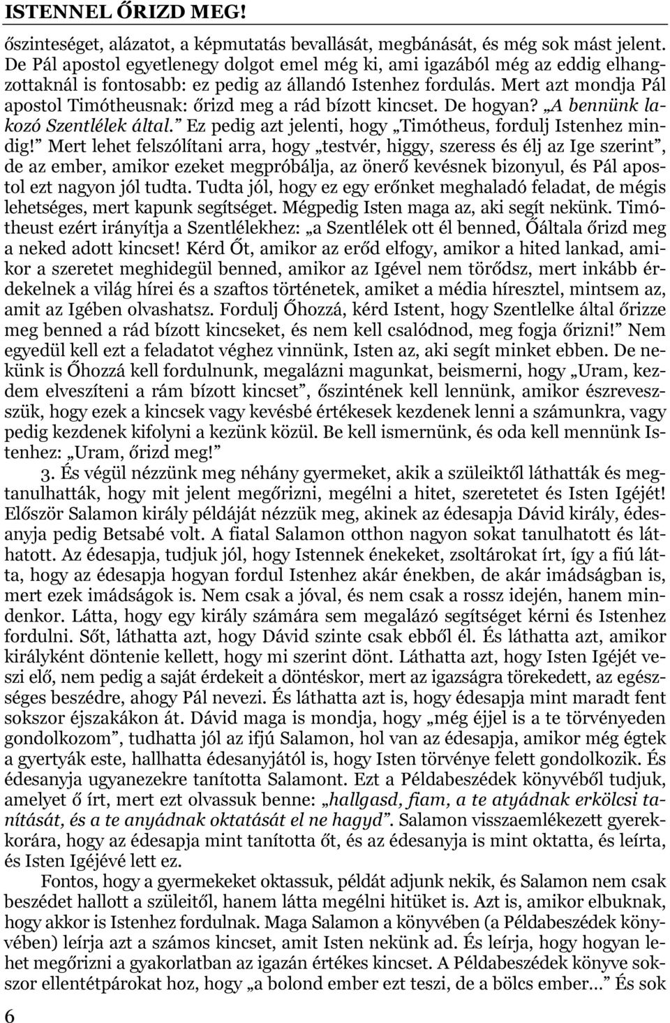 Mert azt mondja Pál apostol Timótheusnak: őrizd meg a rád bízott kincset. De hogyan? A bennünk lakozó Szentlélek által. Ez pedig azt jelenti, hogy Timótheus, fordulj Istenhez mindig!