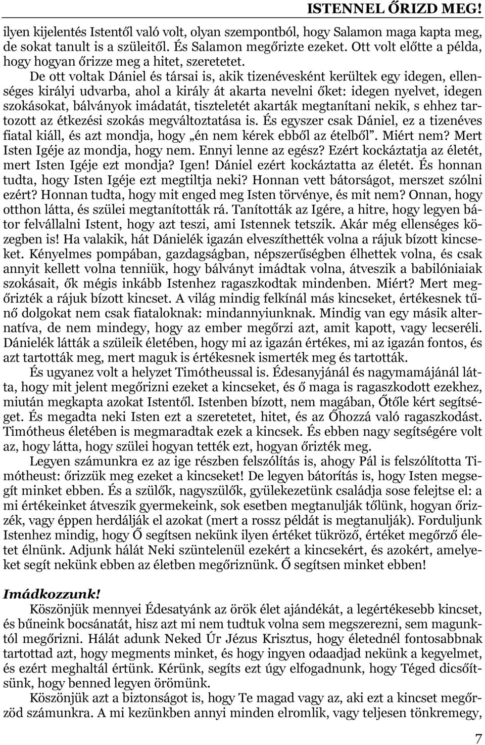 De ott voltak Dániel és társai is, akik tizenévesként kerültek egy idegen, ellenséges királyi udvarba, ahol a király át akarta nevelni őket: idegen nyelvet, idegen szokásokat, bálványok imádatát,