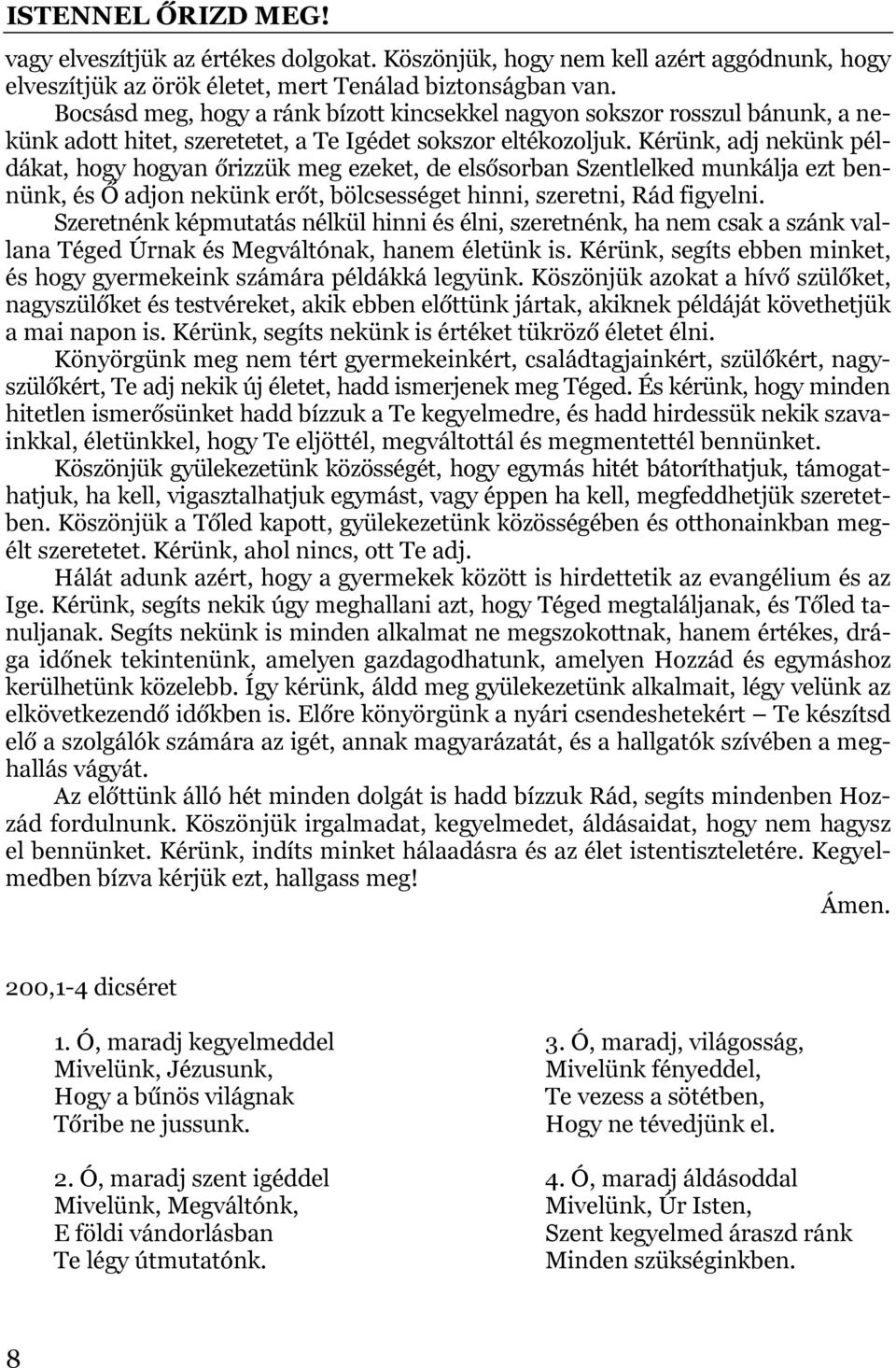 Kérünk, adj nekünk példákat, hogy hogyan őrizzük meg ezeket, de elsősorban Szentlelked munkálja ezt bennünk, és Ő adjon nekünk erőt, bölcsességet hinni, szeretni, Rád figyelni.