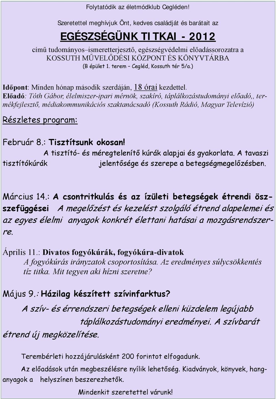 épület 1. terem Cegléd, Kossuth tér 5/a.) Időpont: Minden hónap második szerdáján, 18 órai kezdettel.
