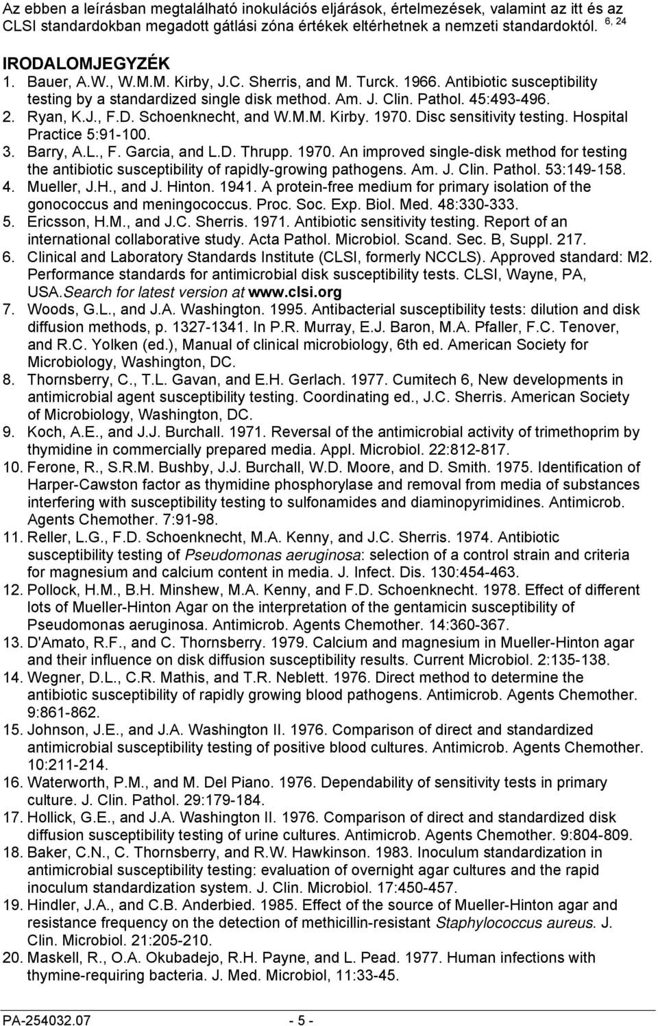 D. Schoenknecht, and W.M.M. Kirby. 1970. Disc sensitivity testing. Hospital Practice 5:91-100. 3. Barry, A.L., F. Garcia, and L.D. Thrupp. 1970. An improved single-disk method for testing the antibiotic susceptibility of rapidly-growing pathogens.