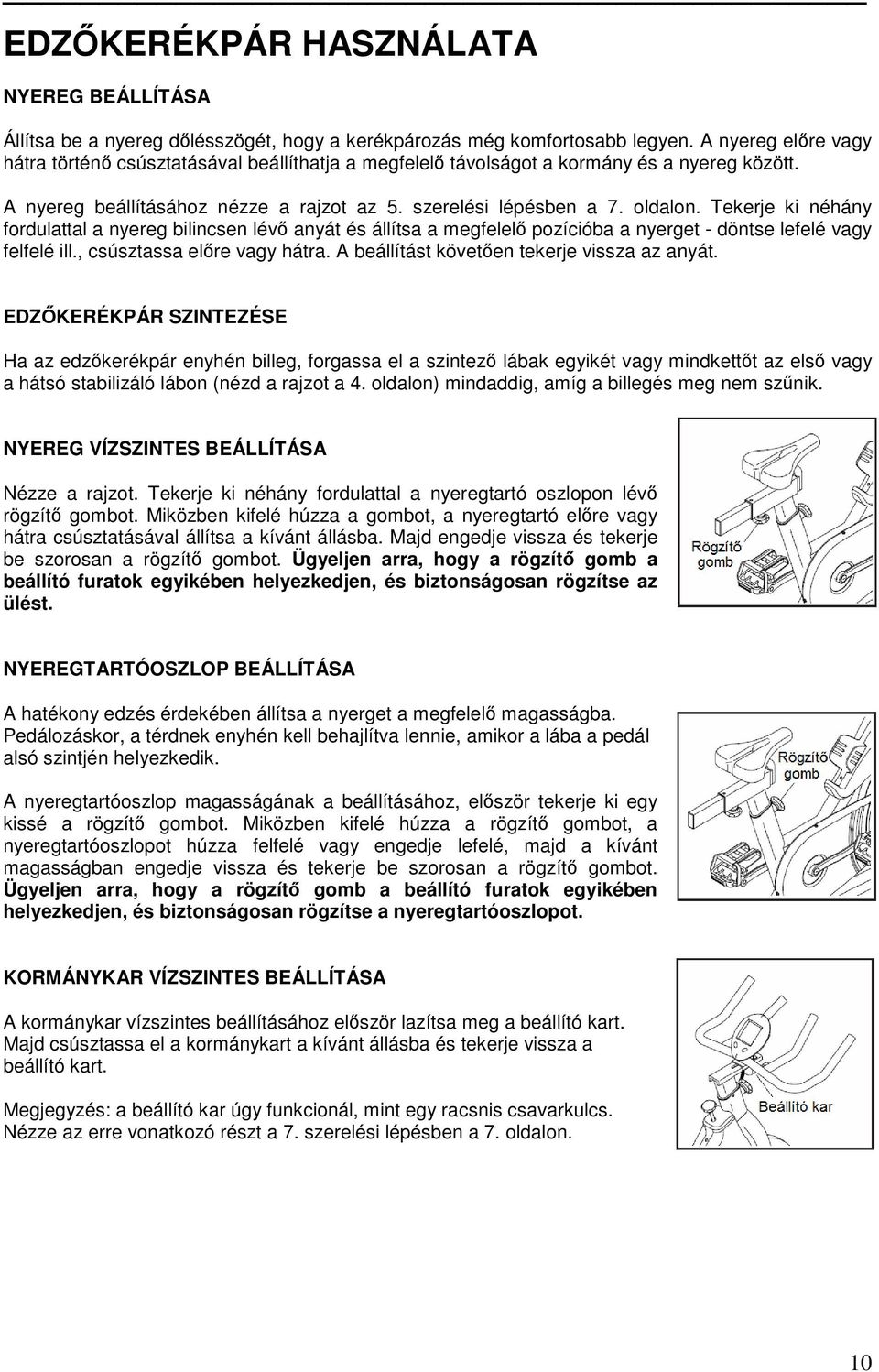 Tekerje ki néhány fordulattal a nyereg bilincsen lévő anyát és állítsa a megfelelő pozícióba a nyerget - döntse lefelé vagy felfelé ill., csúsztassa előre vagy hátra.