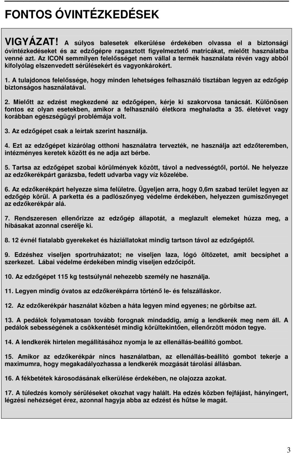 A tulajdonos felelőssége, hogy minden lehetséges felhasználó tisztában legyen az edzőgép biztonságos használatával. 2. Mielőtt az edzést megkezdené az edzőgépen, kérje ki szakorvosa tanácsát.