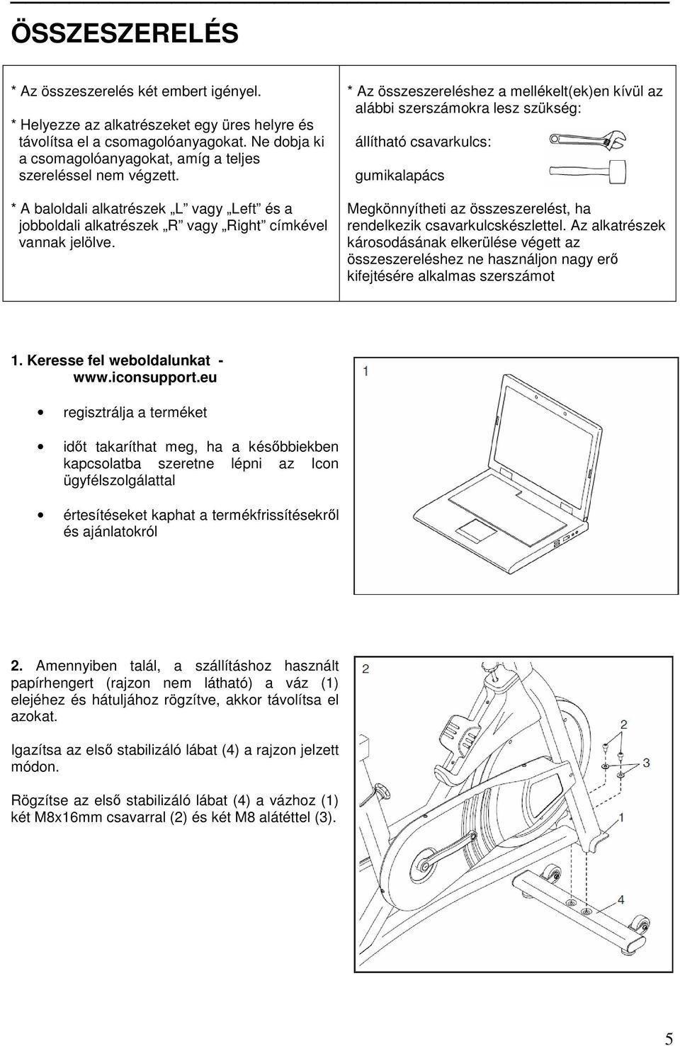 * Az összeszereléshez a mellékelt(ek)en kívül az alábbi szerszámokra lesz szükség: állítható csavarkulcs: gumikalapács Megkönnyítheti az összeszerelést, ha rendelkezik csavarkulcskészlettel.