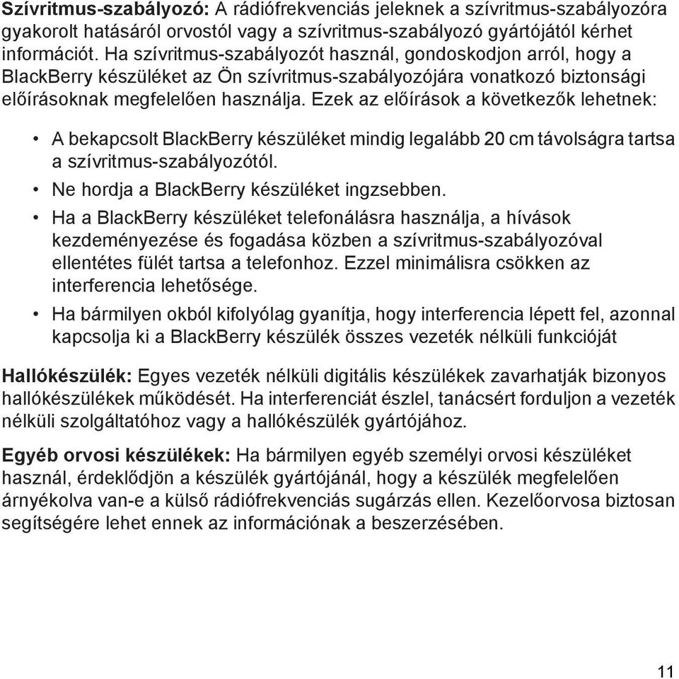 Ezek az előírások a következők lehetnek: A bekapcsolt BlackBerry készüléket mindig legalább 20 cm távolságra tartsa a szívritmus-szabályozótól. Ne hordja a BlackBerry készüléket ingzsebben.