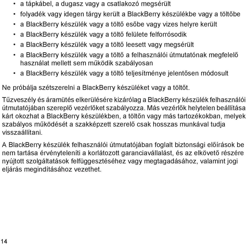 mellett sem működik szabályosan a BlackBerry készülék vagy a töltő teljesítménye jelentősen módosult Ne próbálja szétszerelni a BlackBerry készüléket vagy a töltőt.