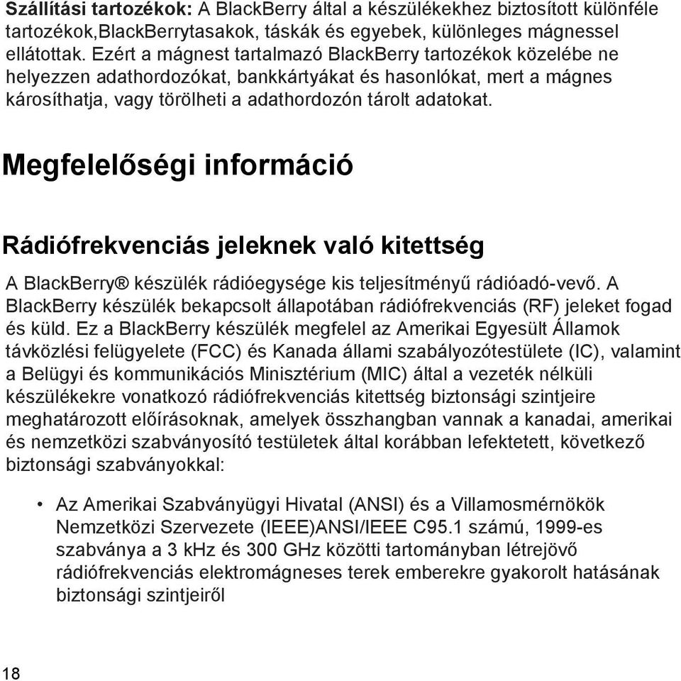 Megfelelőségi információ Rádiófrekvenciás jeleknek való kitettség A BlackBerry készülék rádióegysége kis teljesítményű rádióadó-vevő.
