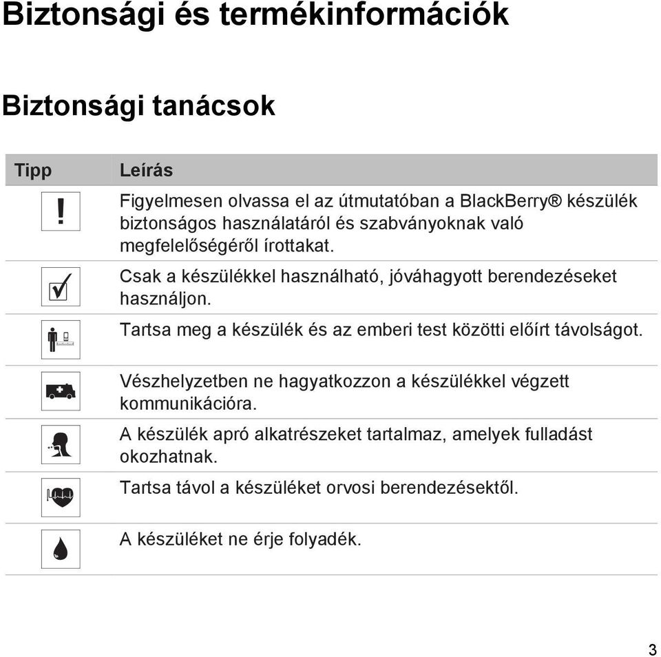 Tartsa meg a készülék és az emberi test közötti előírt távolságot. Vészhelyzetben ne hagyatkozzon a készülékkel végzett kommunikációra.