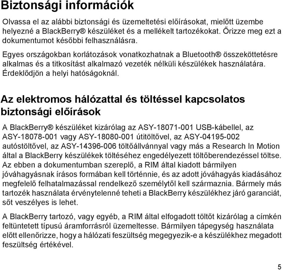 Egyes országokban korlátozások vonatkozhatnak a Bluetooth összeköttetésre alkalmas és a titkosítást alkalmazó vezeték nélküli készülékek használatára. Érdeklődjön a helyi hatóságoknál.