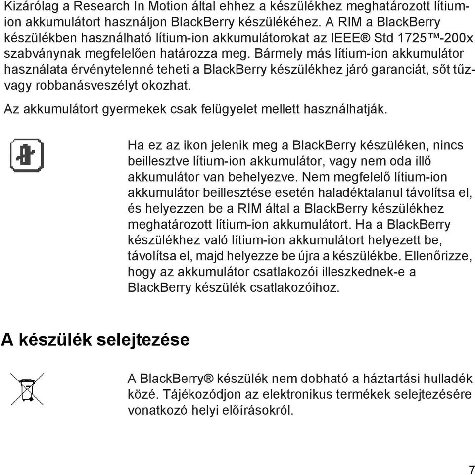 Bármely más lítium-ion akkumulátor használata érvénytelenné teheti a BlackBerry készülékhez járó garanciát, sőt tűzvagy robbanásveszélyt okozhat.