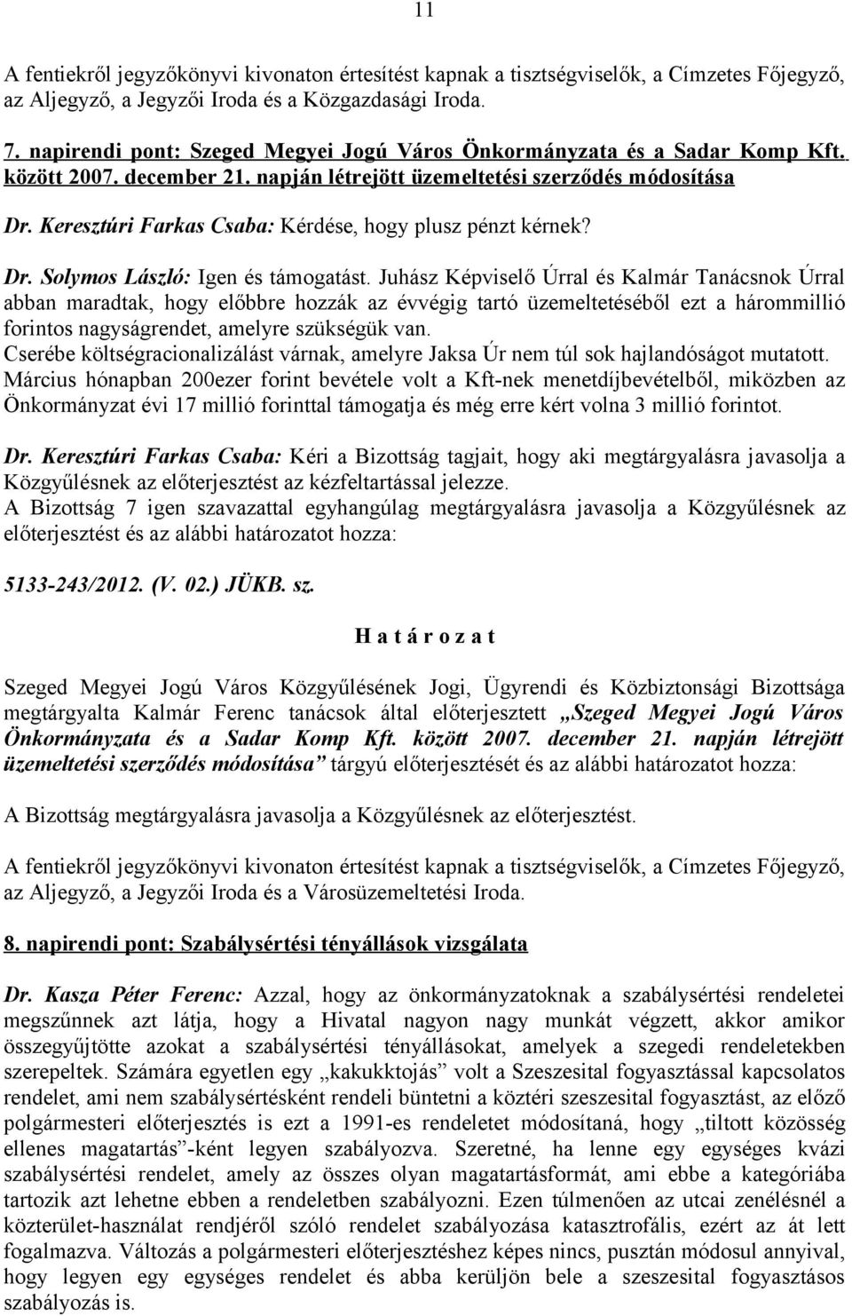 Juhász Képviselő Úrral és Kalmár Tanácsnok Úrral abban maradtak, hogy előbbre hozzák az évvégig tartó üzemeltetéséből ezt a hárommillió forintos nagyságrendet, amelyre szükségük van.