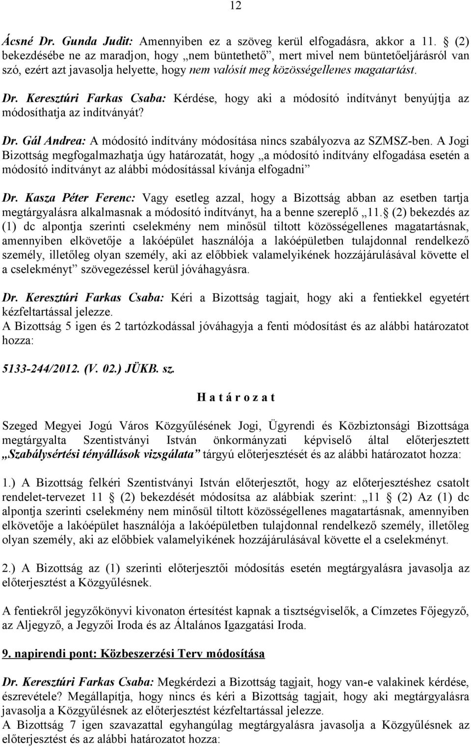 Keresztúri Farkas Csaba: Kérdése, hogy aki a módosító indítványt benyújtja az módosíthatja az indítványát? Dr. Gál Andrea: A módosító indítvány módosítása nincs szabályozva az SZMSZ-ben.