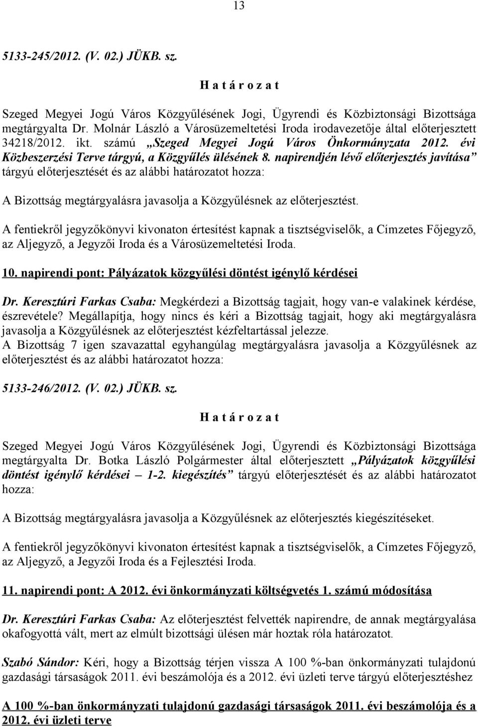 napirendjén lévő előterjesztés javítása tárgyú előterjesztését és az alábbi határozatot hozza: A Bizottság megtárgyalásra javasolja a Közgyűlésnek az előterjesztést.