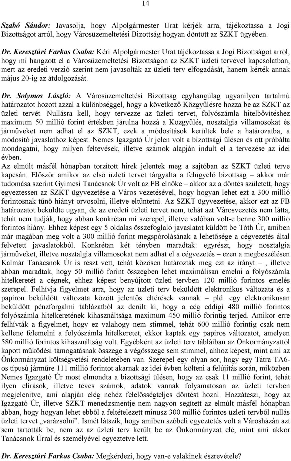 verzió szerint nem javasolták az üzleti terv elfogadását, hanem kérték annak május 20-ig az átdolgozását. Dr.