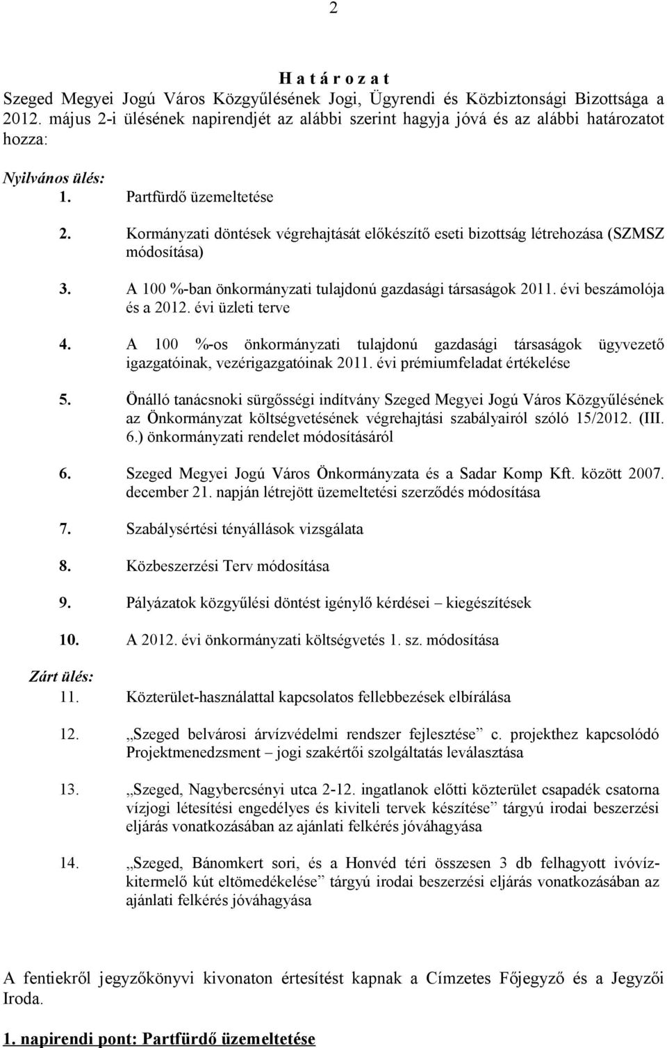 évi üzleti terve 4. A 100 %-os önkormányzati tulajdonú gazdasági társaságok ügyvezető igazgatóinak, vezérigazgatóinak 2011. évi prémiumfeladat értékelése 5.