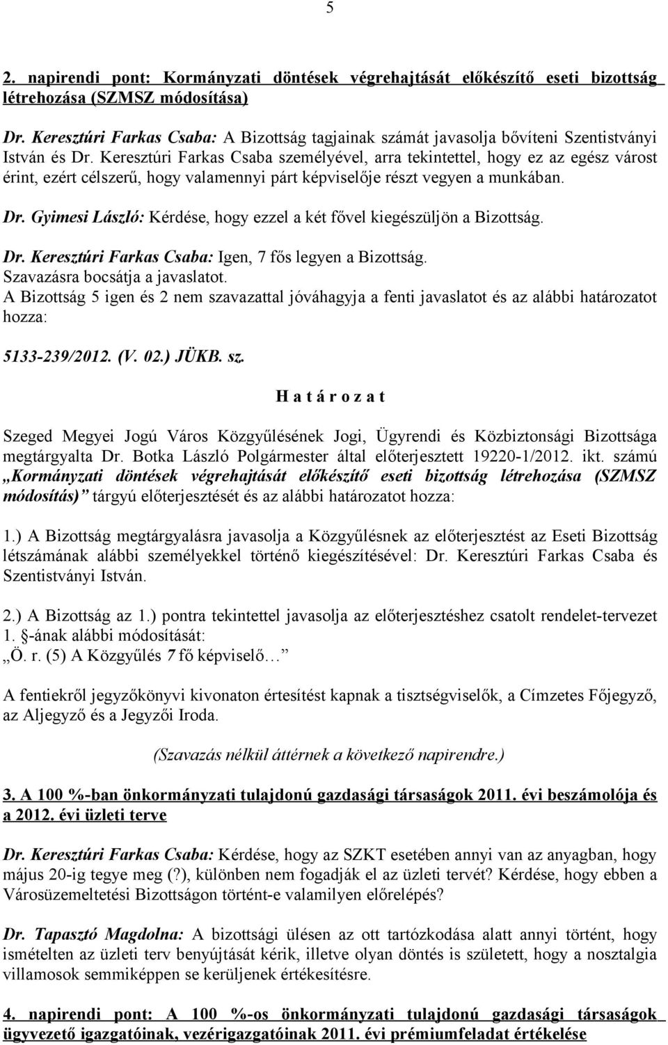 Keresztúri Farkas Csaba személyével, arra tekintettel, hogy ez az egész várost érint, ezért célszerű, hogy valamennyi párt képviselője részt vegyen a munkában. Dr.