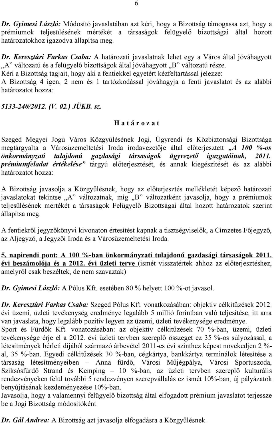 Kéri a Bizottság tagjait, hogy aki a fentiekkel egyetért kézfeltartással jelezze: A Bizottság 4 igen, 2 nem és 1 tartózkodással jóváhagyja a fenti javaslatot és az alábbi határozatot hozza: