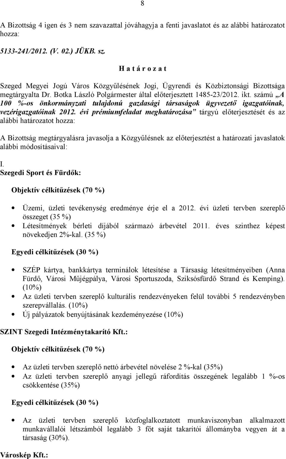 évi prémiumfeladat meghatározása tárgyú előterjesztését és az alábbi határozatot hozza: A Bizottság megtárgyalásra javasolja a Közgyűlésnek az előterjesztést a határozati javaslatok alábbi