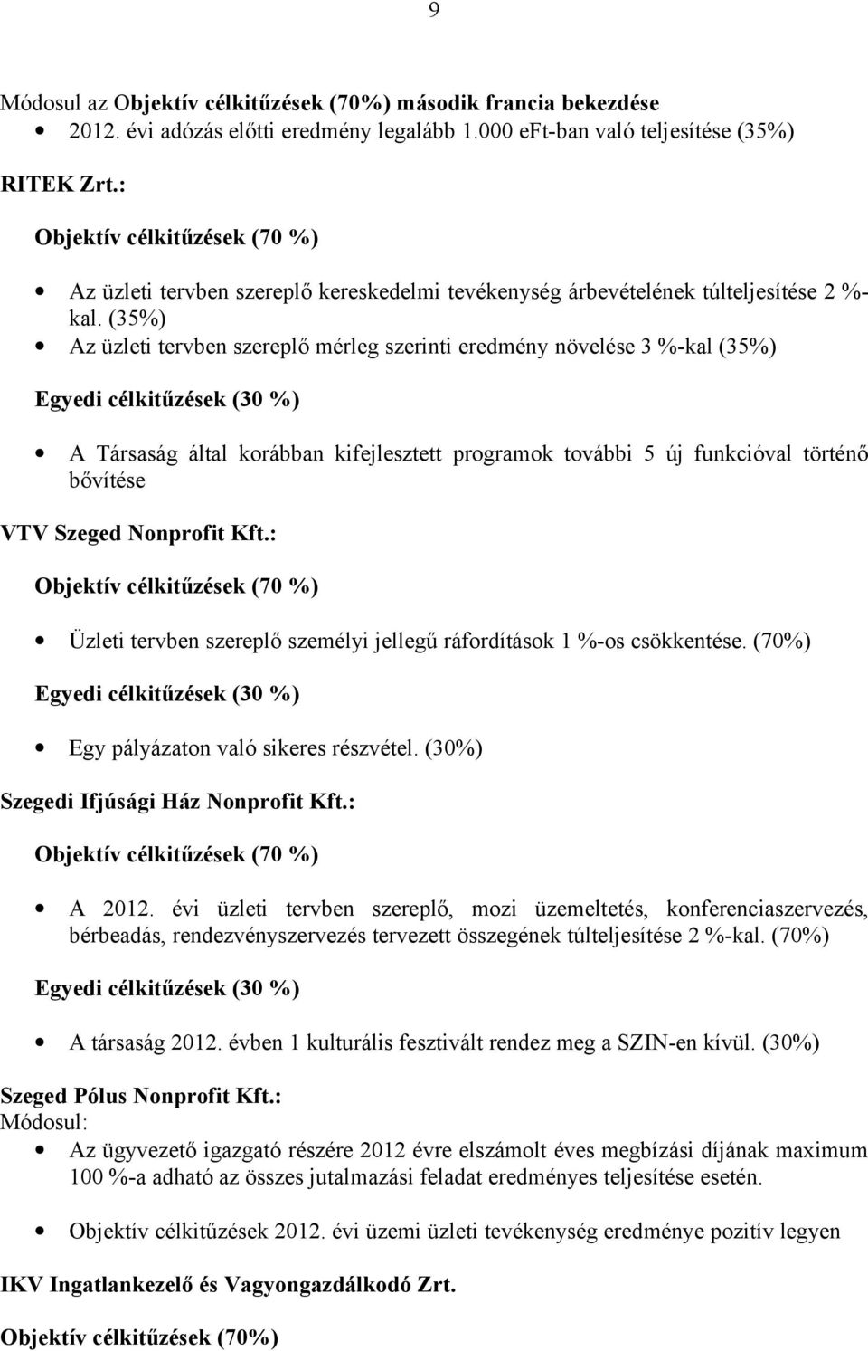 (35%) Az üzleti tervben szereplő mérleg szerinti eredmény növelése 3 %-kal (35%) Egyedi célkitűzések (30 %) A Társaság által korábban kifejlesztett programok további 5 új funkcióval történő bővítése