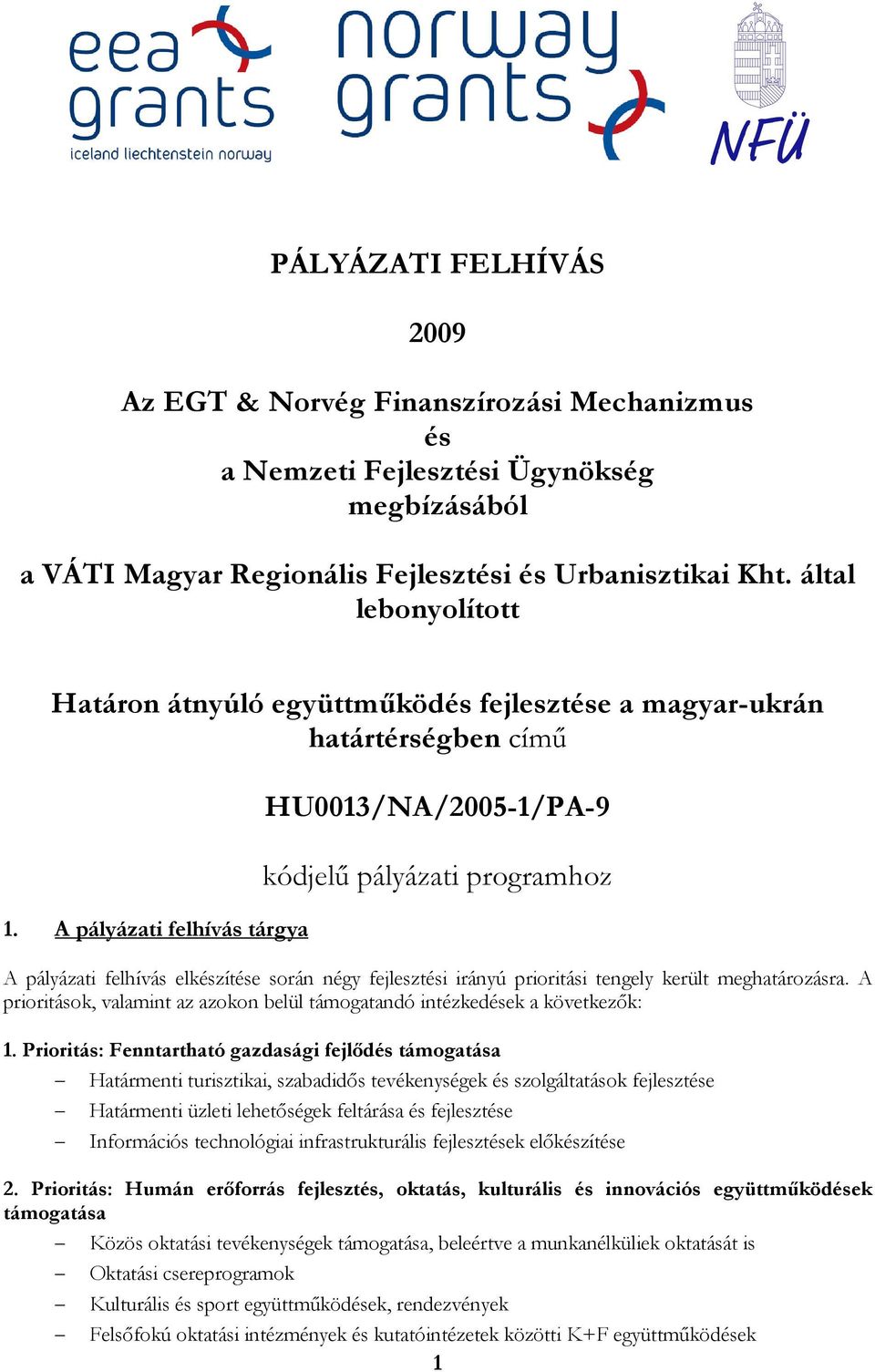 A pályázati felhívás tárgya HU0013/NA/2005-1/PA-9 kódjelű pályázati programhoz A pályázati felhívás elkészítése során négy fejlesztési irányú prioritási tengely került meghatározásra.