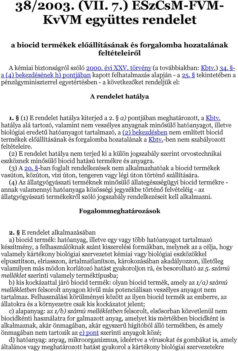 (1) E rendelet hatálya kiterjed a 2. a) pontjában meghatározott, a Kbtv.