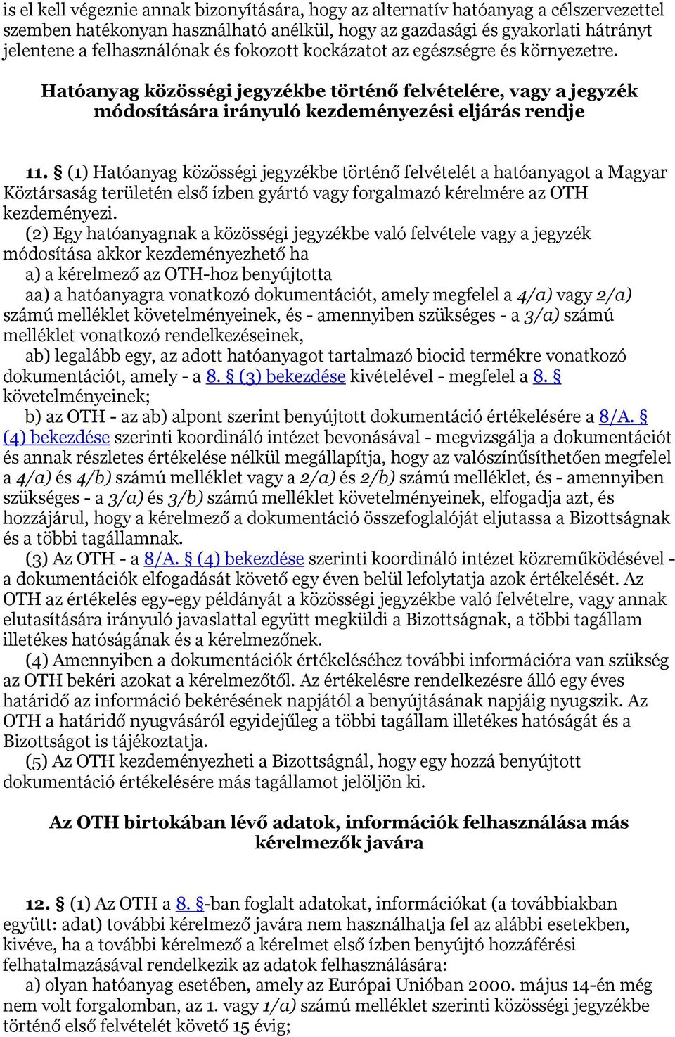(1) Hatóanyag közösségi jegyzékbe történő felvételét a hatóanyagot a Magyar Köztársaság területén első ízben gyártó vagy forgalmazó kérelmére az OTH kezdeményezi.