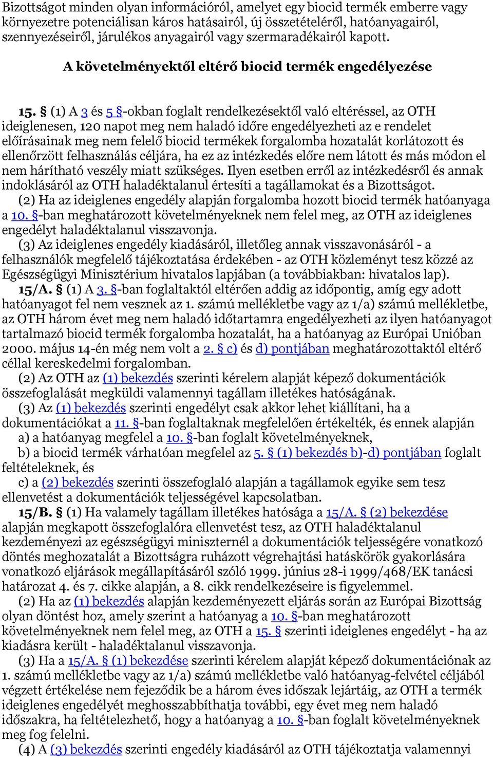 (1) A 3 és 5 -okban foglalt rendelkezésektől való eltéréssel, az OTH ideiglenesen, 120 napot meg nem haladó időre engedélyezheti az e rendelet előírásainak meg nem felelő biocid termékek forgalomba