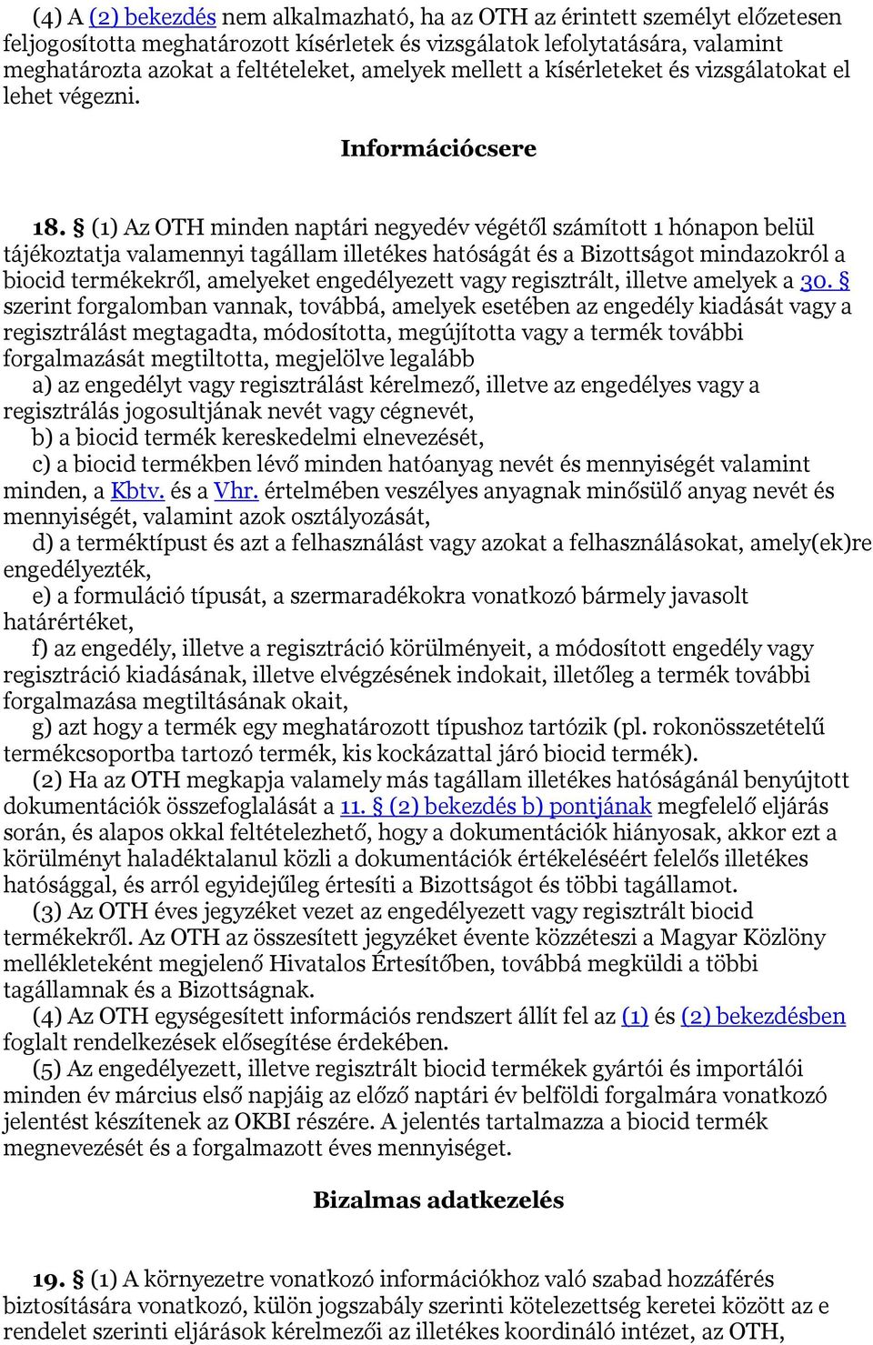 (1) Az OTH minden naptári negyedév végétől számított 1 hónapon belül tájékoztatja valamennyi tagállam illetékes hatóságát és a Bizottságot mindazokról a biocid termékekről, amelyeket engedélyezett