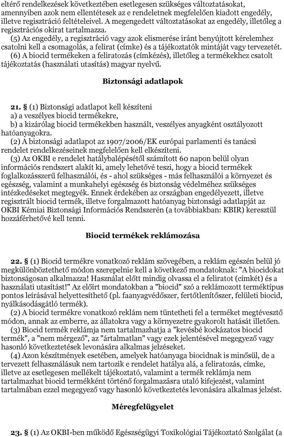 (5) Az engedély, a regisztráció vagy azok elismerése iránt benyújtott kérelemhez csatolni kell a csomagolás, a felirat (címke) és a tájékoztatók mintáját vagy tervezetét.