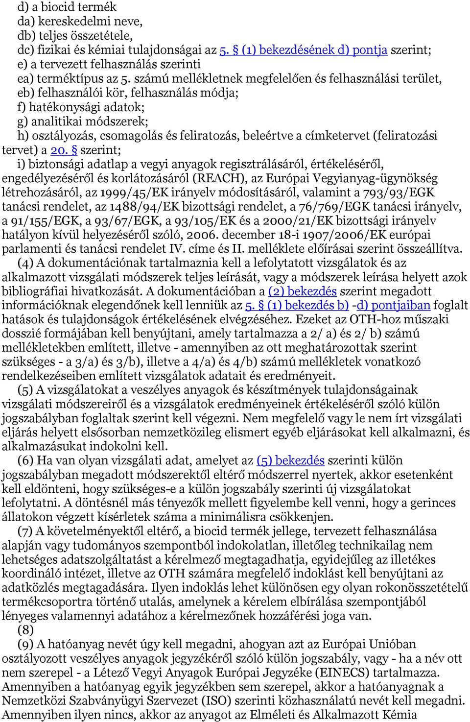 számú mellékletnek megfelelően és felhasználási terület, eb) felhasználói kör, felhasználás módja; f) hatékonysági adatok; g) analitikai módszerek; h) osztályozás, csomagolás és feliratozás,