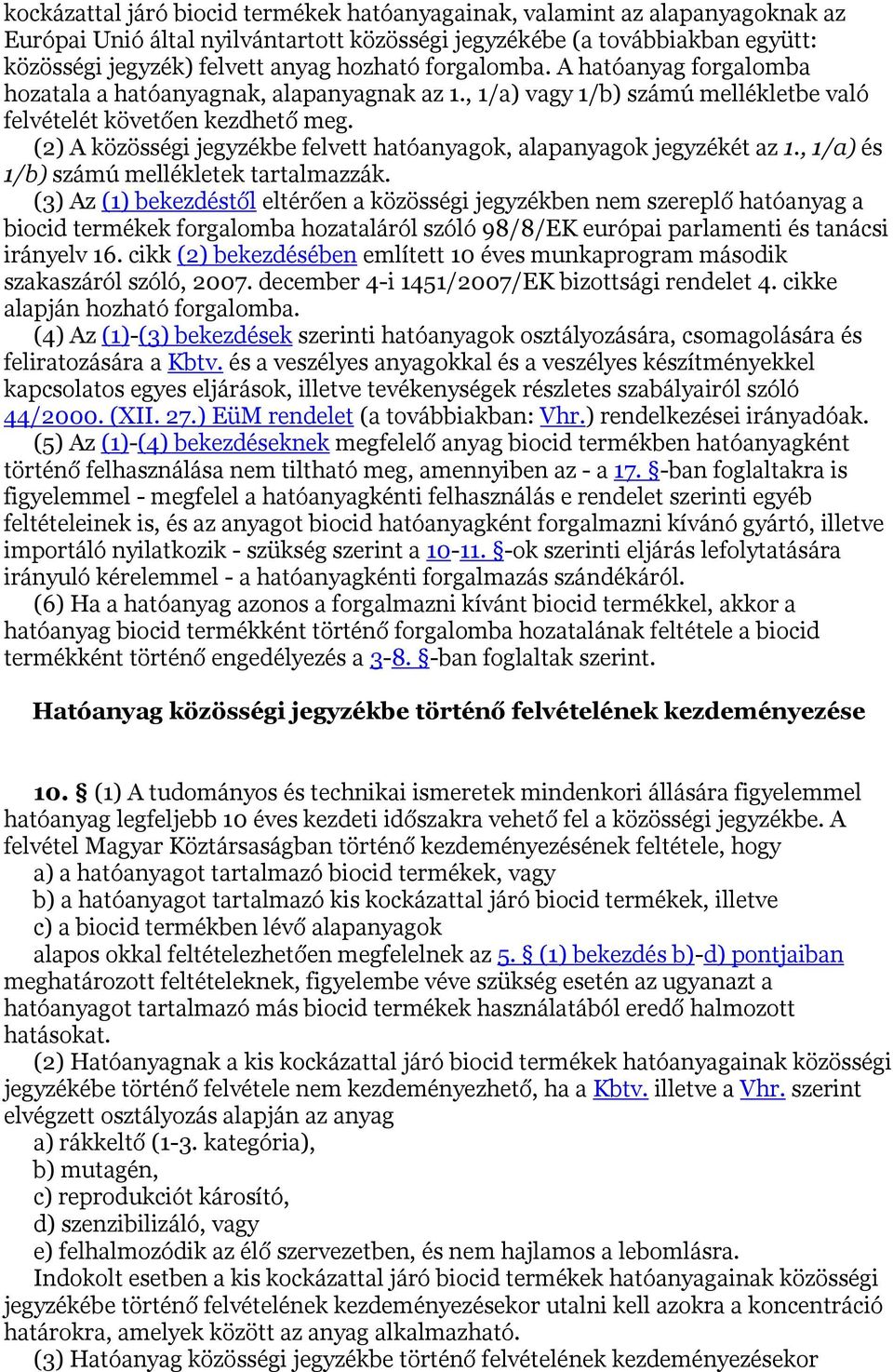 (2) A közösségi jegyzékbe felvett hatóanyagok, alapanyagok jegyzékét az 1., 1/a) és 1/b) számú mellékletek tartalmazzák.