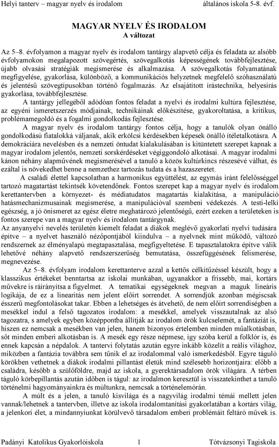 megismerése és alkalmazása. A szövegalkotás folyamatának megfigyelése, gyakorlása, különböző, a kommunikációs helyzetnek megfelelő szóhasználatú és jelentésű szövegtípusokban történő fogalmazás.