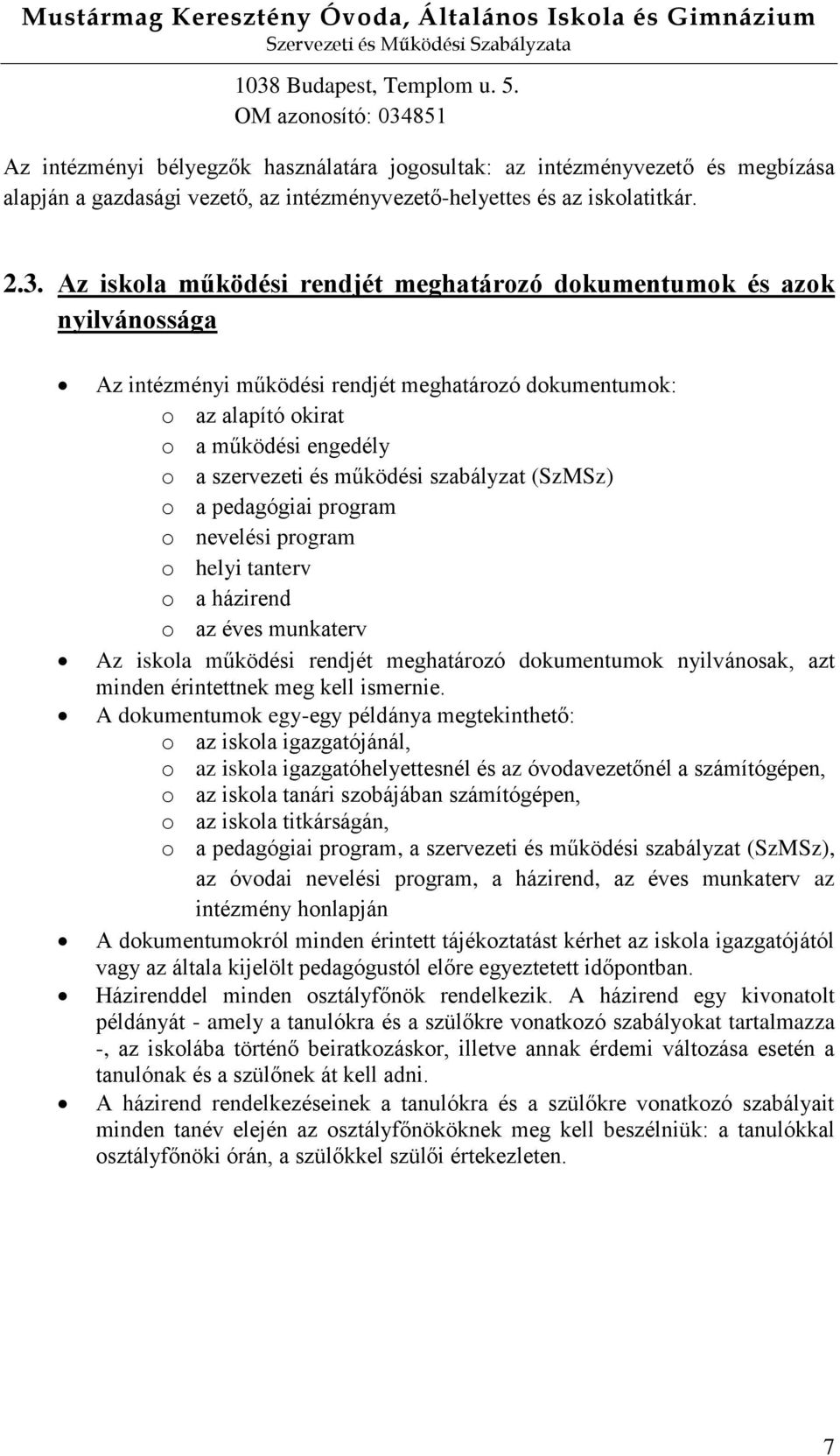 851 Az intézményi bélyegzők használatára jogosultak: az intézményvezető és megbízása alapján a gazdasági vezető, az intézményvezető-helyettes és az iskolatitkár. 2.3.