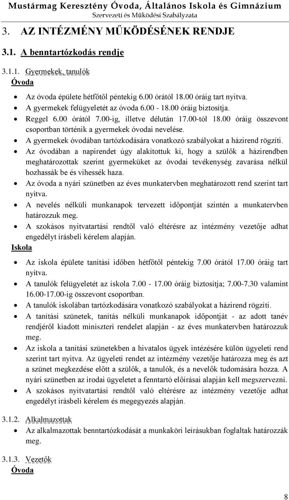 00 óráig összevont csoportban történik a gyermekek óvodai nevelése. A gyermekek óvodában tartózkodására vonatkozó szabályokat a házirend rögzíti.
