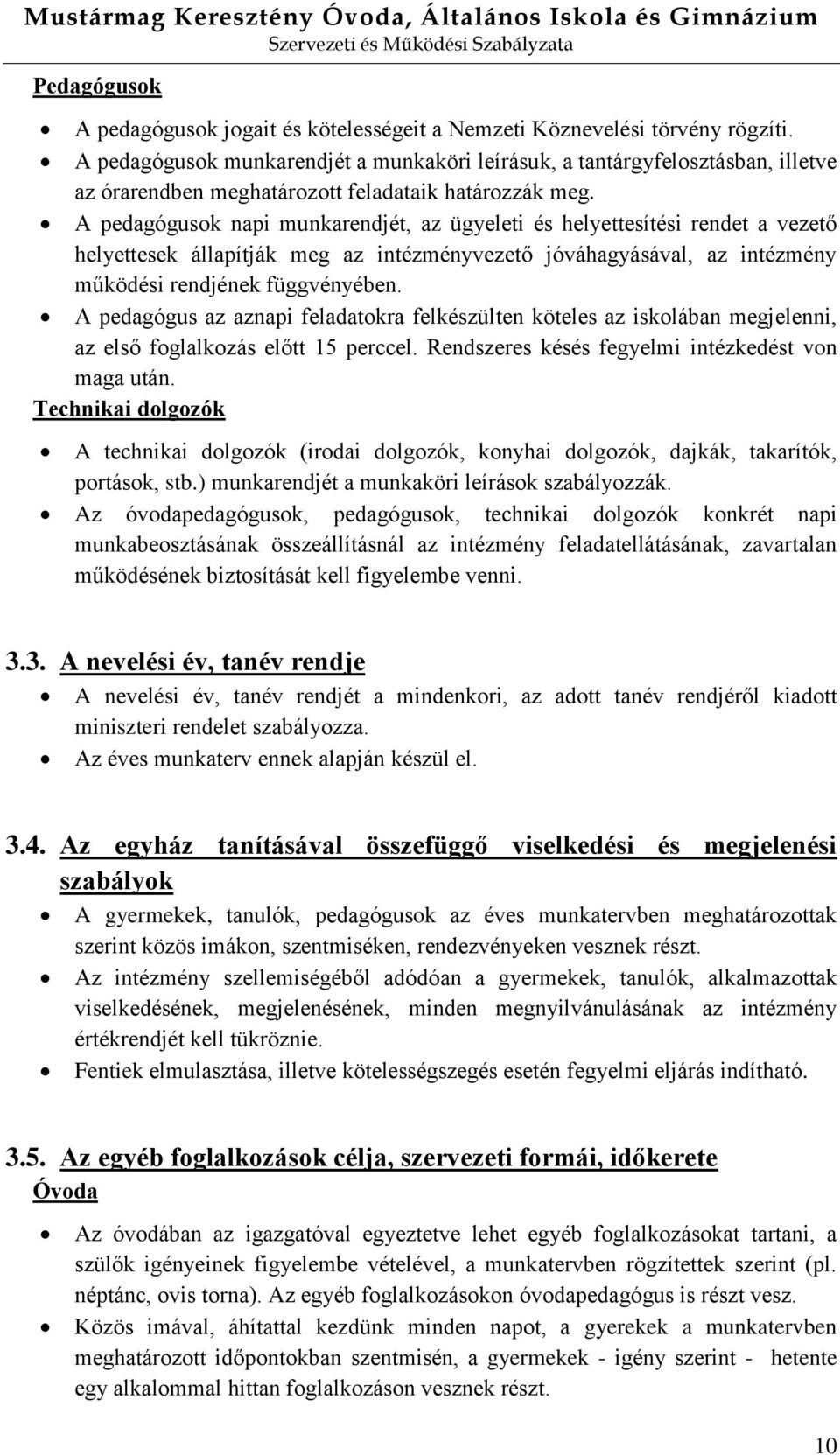 A pedagógusok napi munkarendjét, az ügyeleti és helyettesítési rendet a vezető helyettesek állapítják meg az intézményvezető jóváhagyásával, az intézmény működési rendjének függvényében.