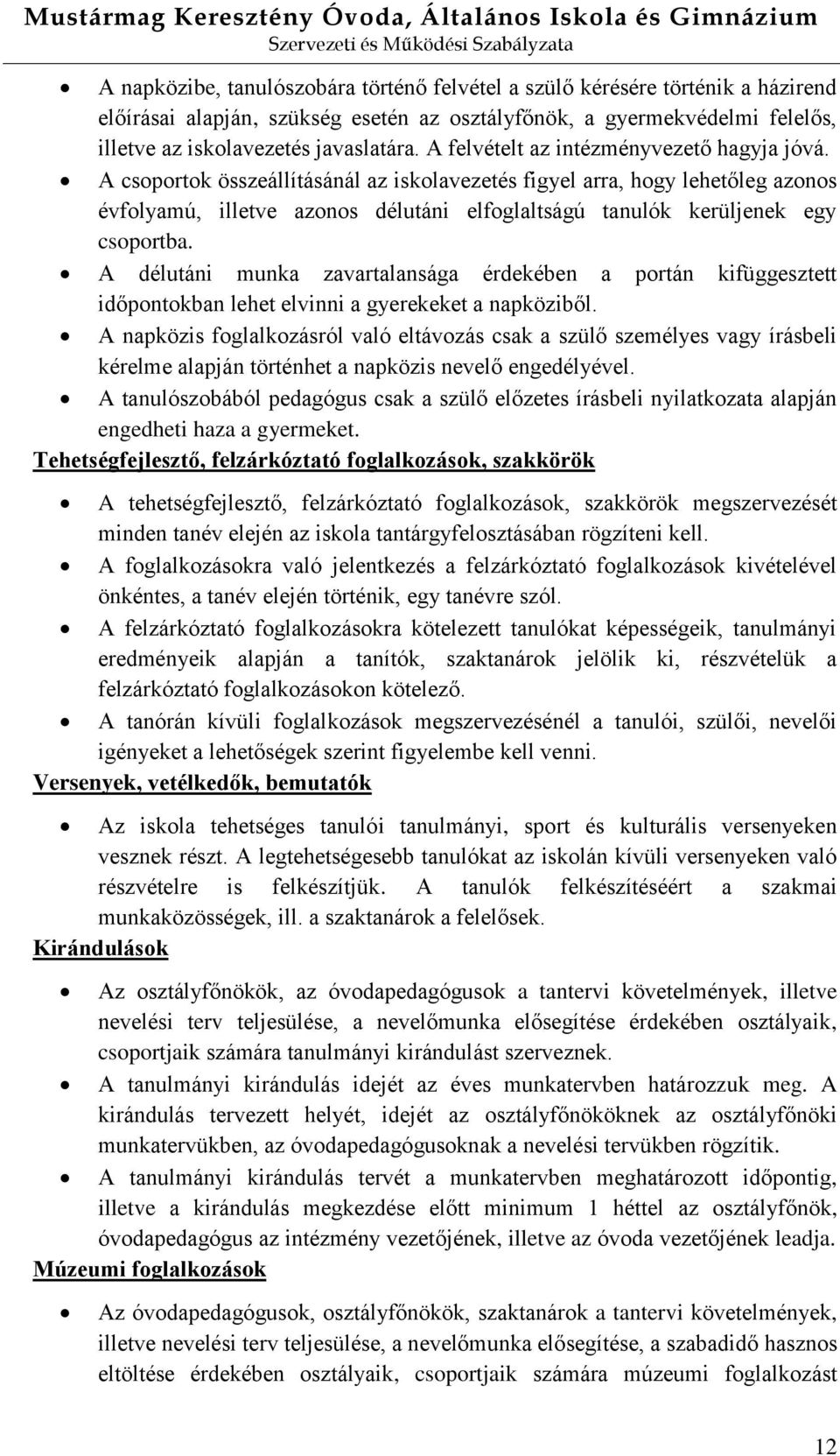 A csoportok összeállításánál az iskolavezetés figyel arra, hogy lehetőleg azonos évfolyamú, illetve azonos délutáni elfoglaltságú tanulók kerüljenek egy csoportba.