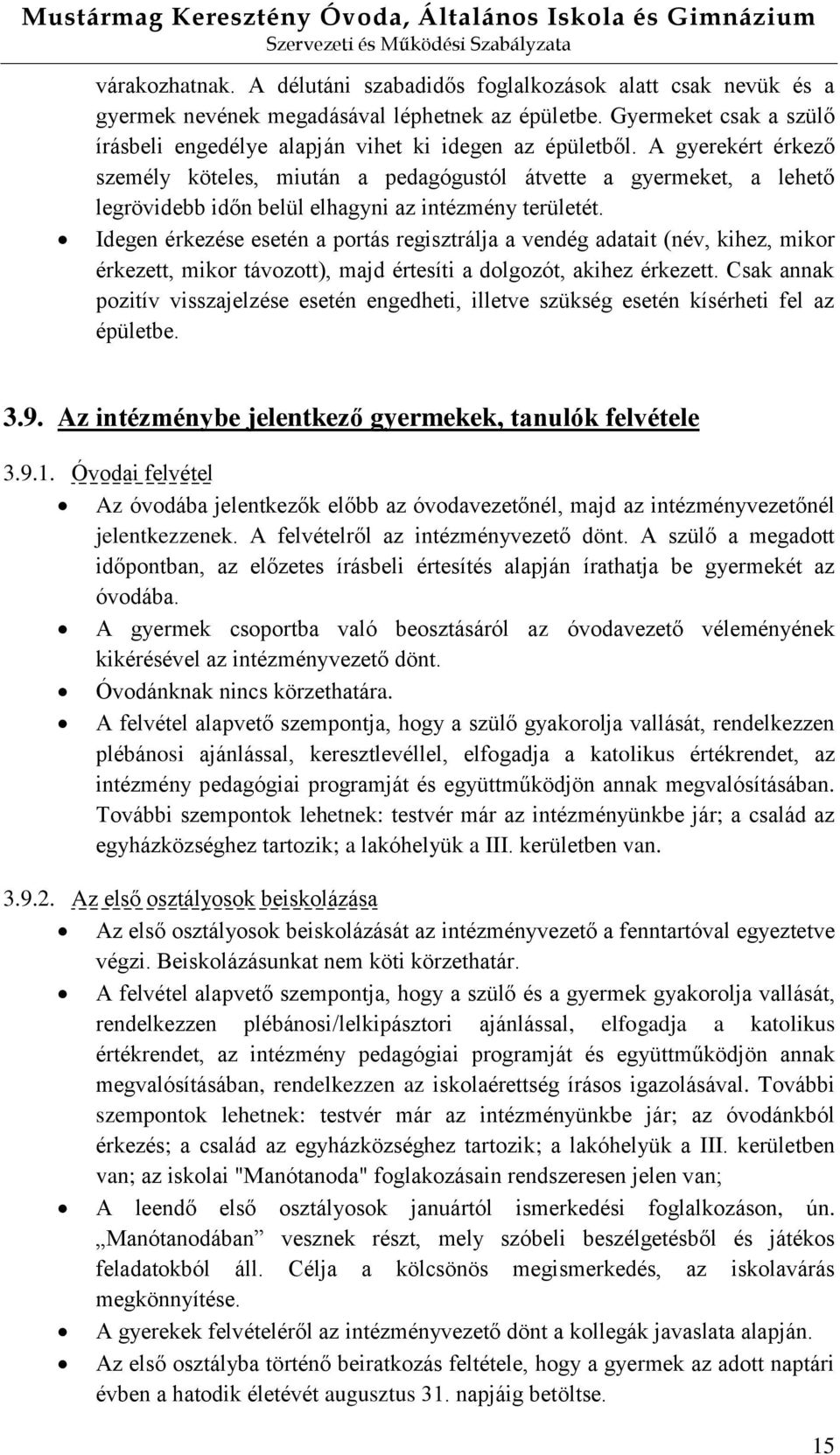 A gyerekért érkező személy köteles, miután a pedagógustól átvette a gyermeket, a lehető legrövidebb időn belül elhagyni az intézmény területét.