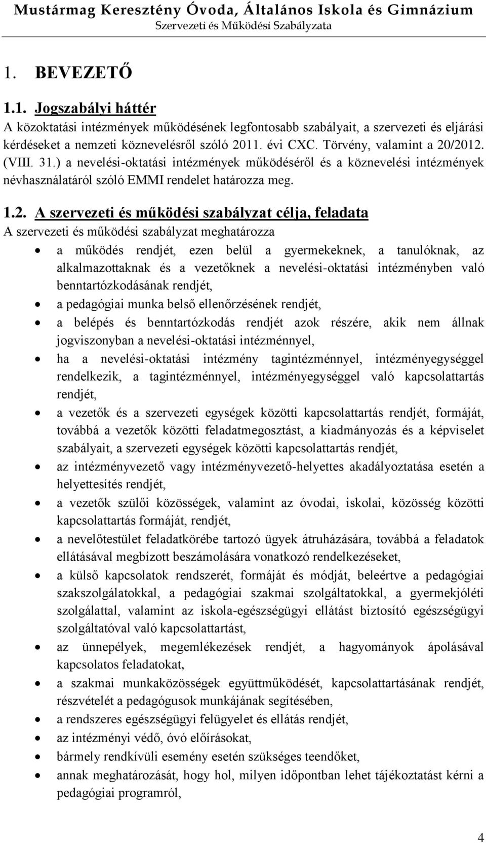 /2012. (VIII. 31.) a nevelési-oktatási intézmények működéséről és a köznevelési intézmények névhasználatáról szóló EMMI rendelet határozza meg. 1.2. A szervezeti és működési szabályzat célja,