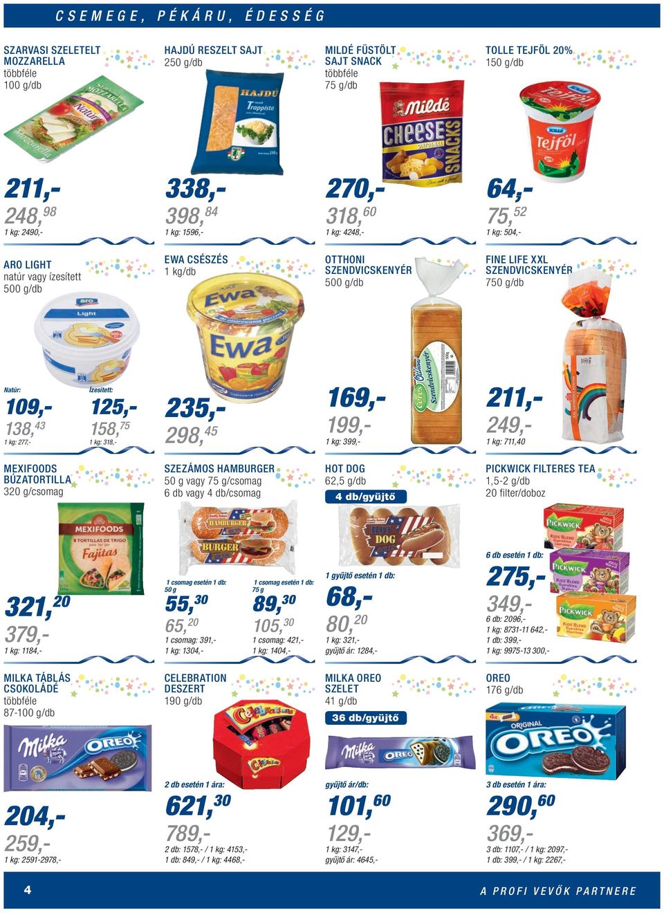 43 Ízesített: 125,- 158, 75 277,- 318,- 399,- 711,40 MEXIFOODS BÚZATORTILLA 320 g/csomag SZEZÁMOS HAMBURGER 50 g vagy 75 g/csomag 6 db vagy 4 db/csomag HOT DOG 62,5 g/db 4 db/gyüjtő PICKWICK FILTERES