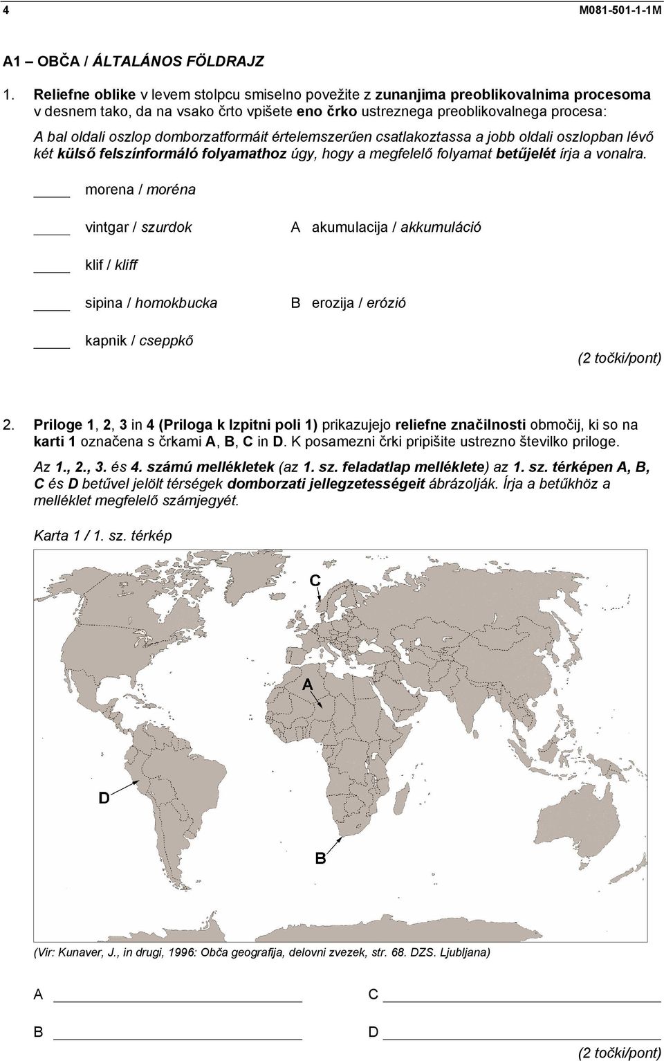 domborzatformáit értelemszerűen csatlakoztassa a jobb oldali oszlopban lévő két külső felszínformáló folyamathoz úgy, hogy a megfelelő folyamat betűjelét írja a vonalra.