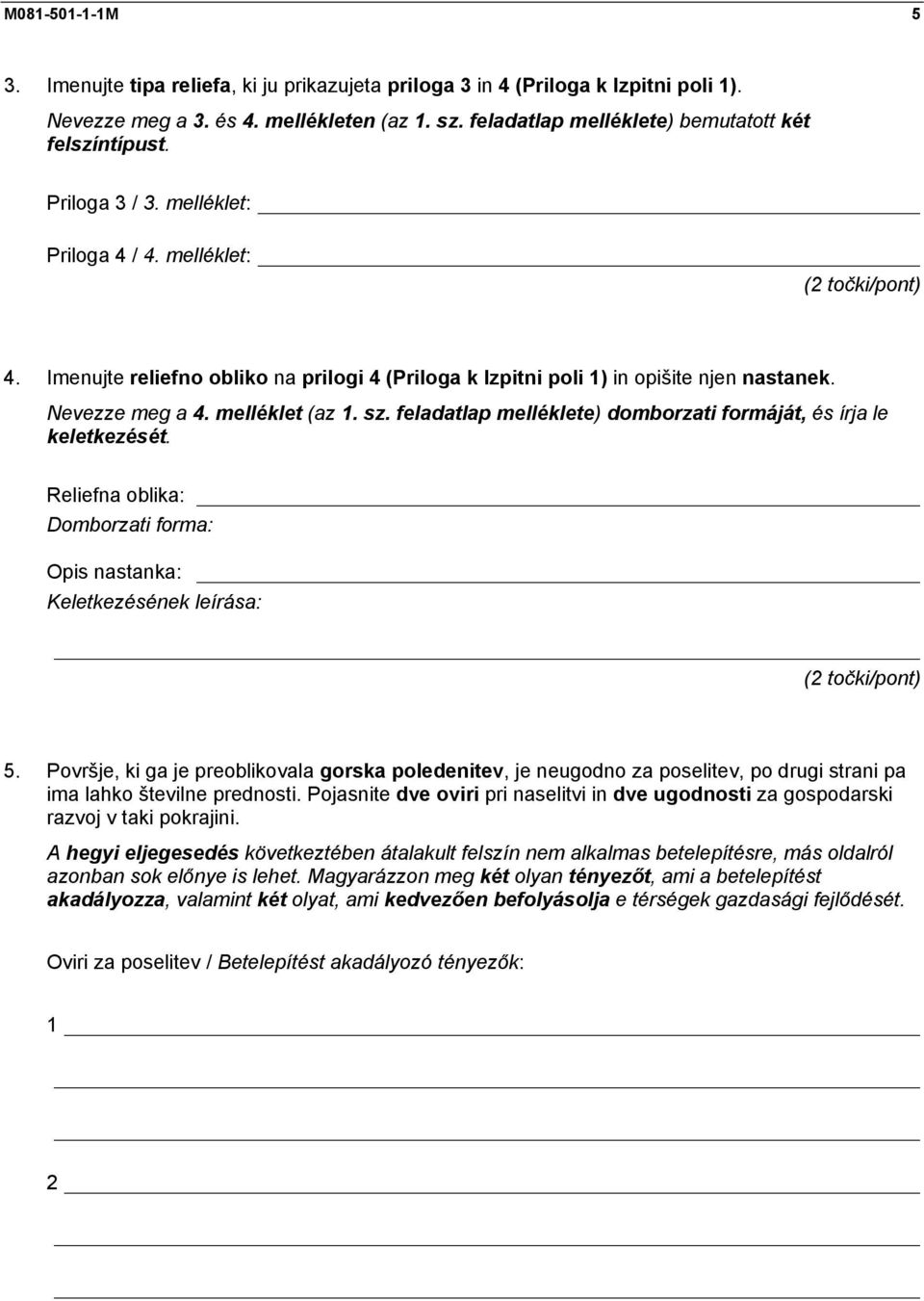 Nevezze meg a 4. melléklet (az 1. sz. feladatlap melléklete) domborzati formáját, és írja le keletkezését. Reliefna oblika: Domborzati forma: Opis nastanka: Keletkezésének leírása: 5.