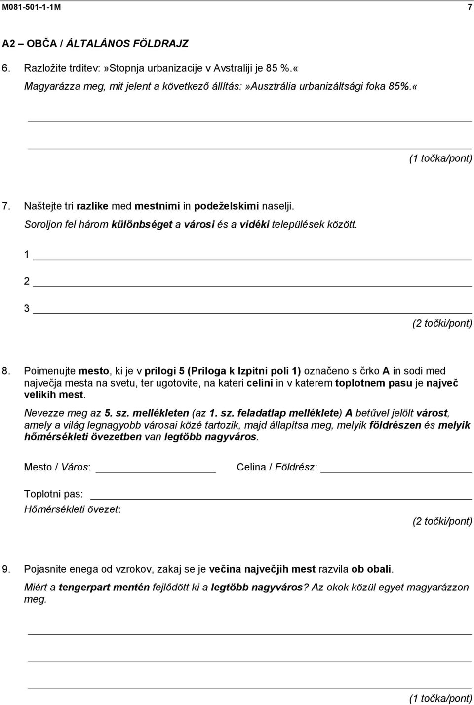 Poimenujte mesto, ki je v prilogi 5 (Priloga k Izpitni poli 1) označeno s črko A in sodi med največja mesta na svetu, ter ugotovite, na kateri celini in v katerem toplotnem pasu je največ velikih