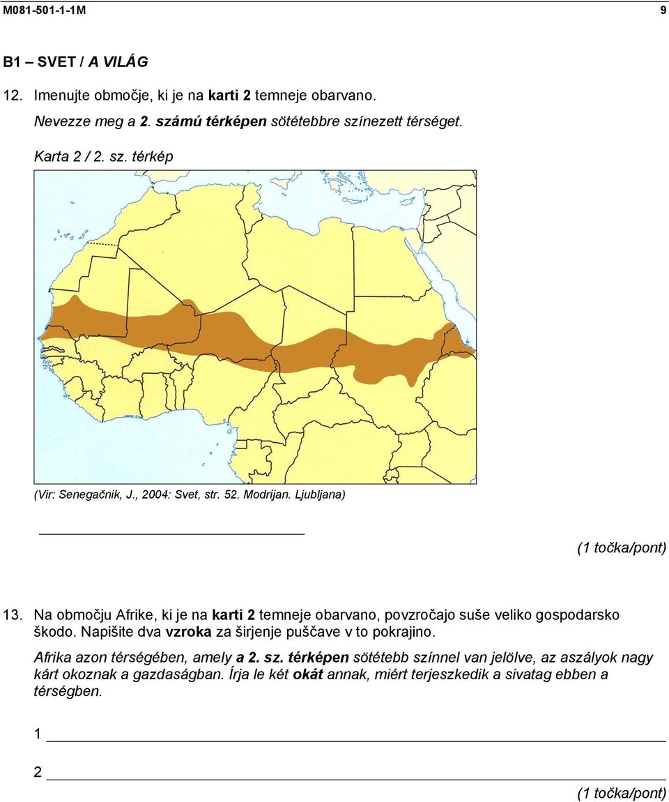 Na območju Afrike, ki je na karti 2 temneje obarvano, povzročajo suše veliko gospodarsko škodo. Napišite dva vzroka za širjenje puščave v to pokrajino.