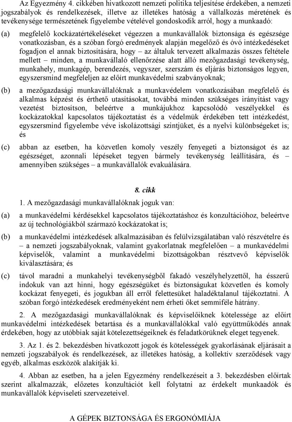 vételével gondoskodik arról, hogy a munkaadó: megfelelő kockázatértékeléseket végezzen a munkavállalók biztonsága és egészsége vonatkozásban, és a szóban forgó eredmények alapján megelőző és óvó