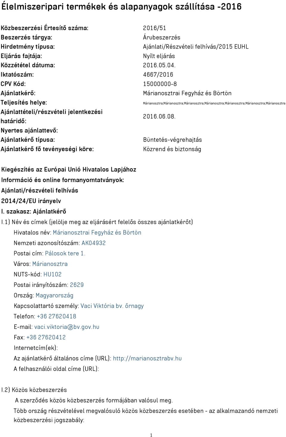 Iktatószám: 4667/2016 CPV Kód: 15000000-8 Ajánlatkérő: Márianosztrai Fegyház és Börtön Teljesítés helye: Ajánlattételi/részvételi jelentkezési határidő: Nyertes ajánlattevő: Ajánlatkérő típusa:
