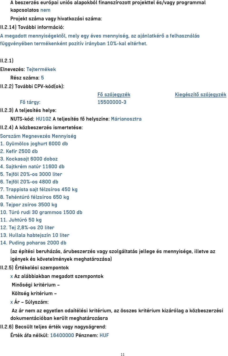 1) Elnevezés: Tejtermékek Rész száma: 5 II.2.2) További CPV-kód(ok): Fő szójegyzék Kiegészítő szójegyzék Fő tárgy: 15500000-3 II.2.3) A teljesítés helye: NUTS-kód: HU102 A teljesítés fő helyszíne: Márianosztra II.