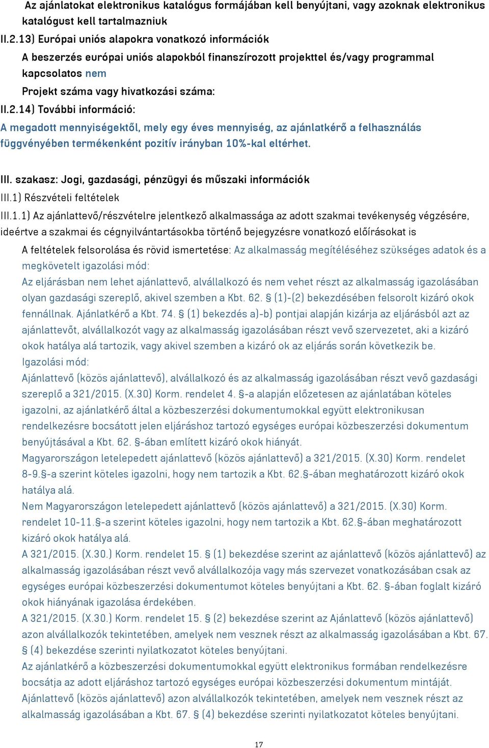 14) További információ: A megadott mennyiségektől, mely egy éves mennyiség, az ajánlatkérő a felhasználás függvényében termékenként pozitív irányban 10%-kal eltérhet. III.