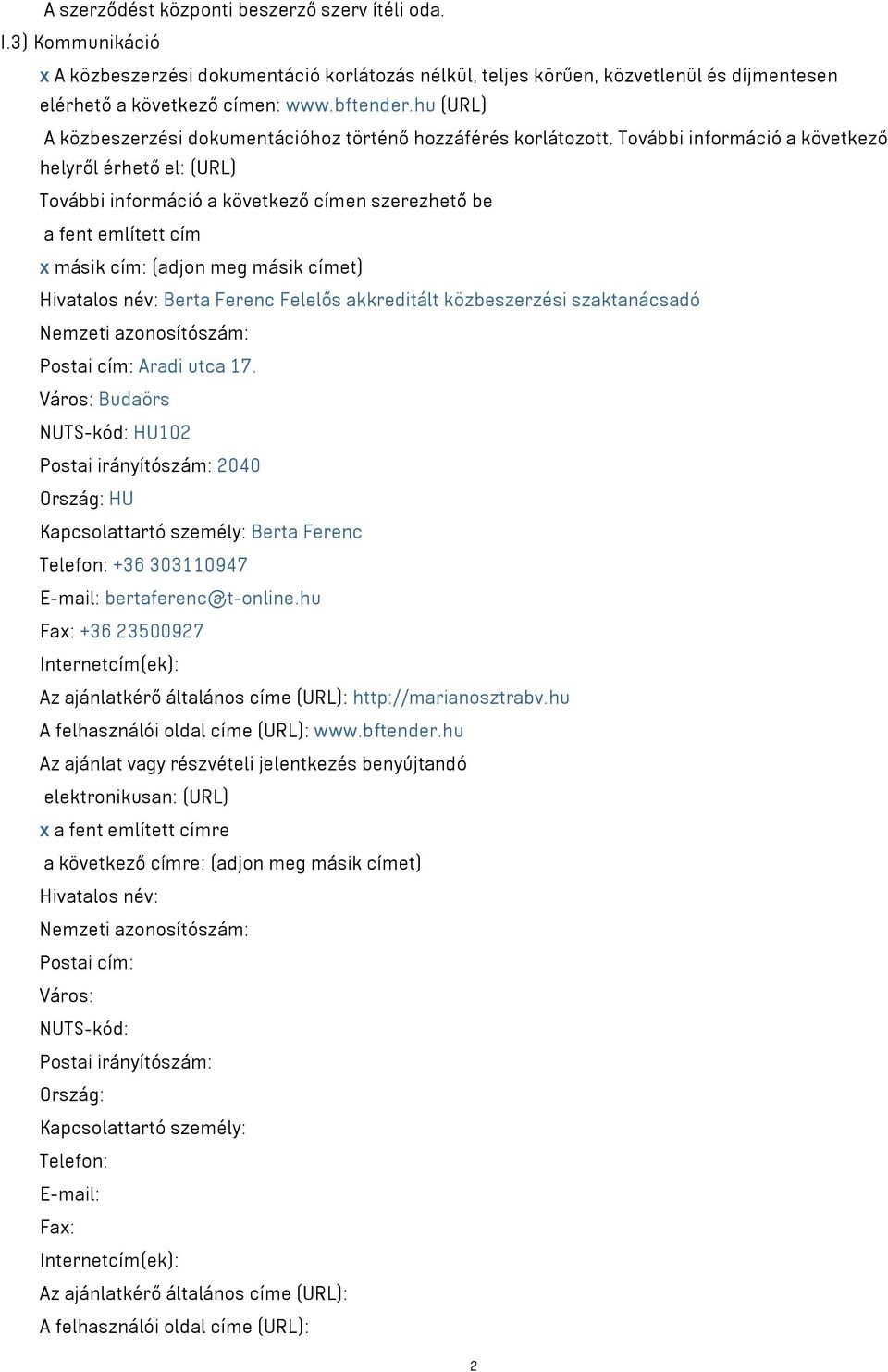További információ a következő helyről érhető el: (URL) További információ a következő címen szerezhető be a fent említett cím x másik cím: (adjon meg másik címet) Hivatalos név: Berta Ferenc Felelős