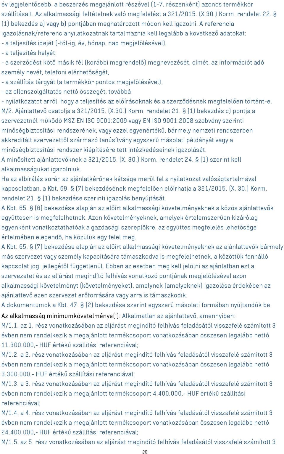 A referencia igazolásnak/referencianyilatkozatnak tartalmaznia kell legalább a következő adatokat: - a teljesítés idejét (-tól-ig, év, hónap, nap megjelölésével), - a teljesítés helyét, - a